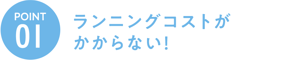 ランニングコストがかからない